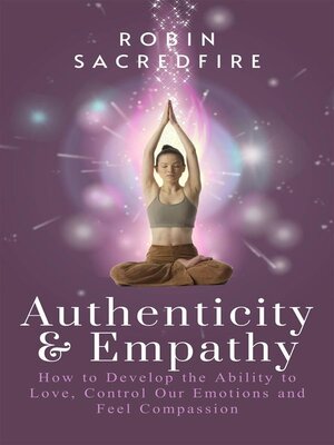 cover image of Authenticity & Empathy--How to Develop the Ability to Love, Control Our Emotions and Feel Compassion